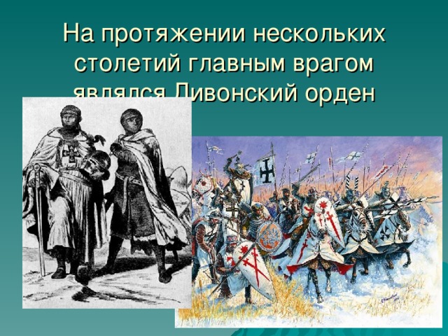 На протяжении нескольких столетий главным врагом являлся Ливонский орден