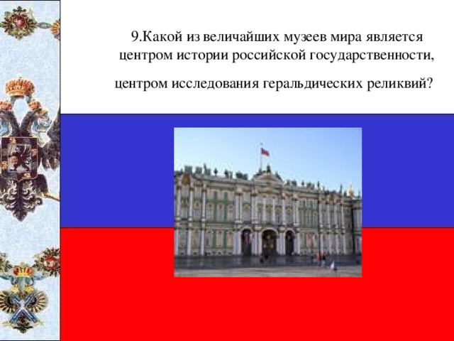 9.Какой из величайших музеев мира является центром истории российской государственности, центром исследования геральдических реликвий?