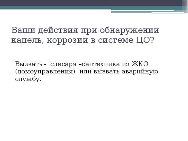 Ваши действия при обнаружении капель, коррозии в системе ЦО? Вызвать - слесаря –сантехника из ЖКО (домоуправления) или вызвать аварийную службу. 