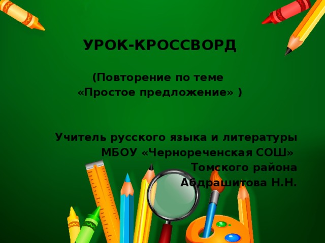 УРОК-КРОССВОРД (Повторение по теме «Простое предложение» )   Учитель русского языка и литературы МБОУ «Чернореченская СОШ» Томского района Абдрашитова Н.Н. 
