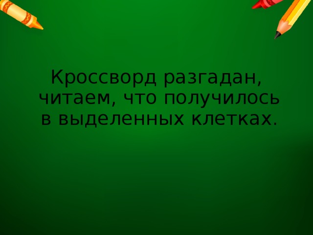 Кроссворд разгадан, читаем, что получилось в выделенных клетках.   