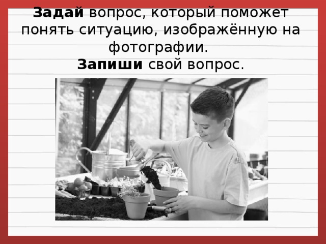 Задай  вопрос, который поможет понять ситуацию, изображённую на фотографии.   Запиши свой вопрос.