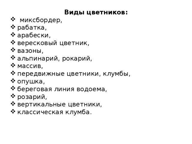 Виды цветников:  миксбордер, рабатка, арабески, вересковый цветник, вазоны, альпинарий, рокарий, массив, передвижные цветники, клумбы, опушка, береговая линия водоема, розарий, вертикальные цветники, классическая клумба. 