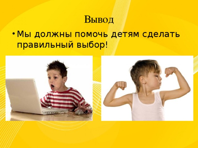 Вывод Мы должны помочь детям сделать правильный выбор! 