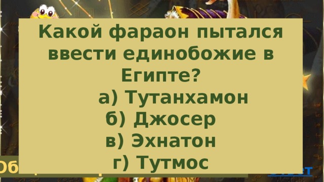 Какой фараон пытался ввести единобожие в Египте?  а) Тутанхамон б) Джосер в) Эхнатон г) Тутмос Общие вопросы 50 баллов 