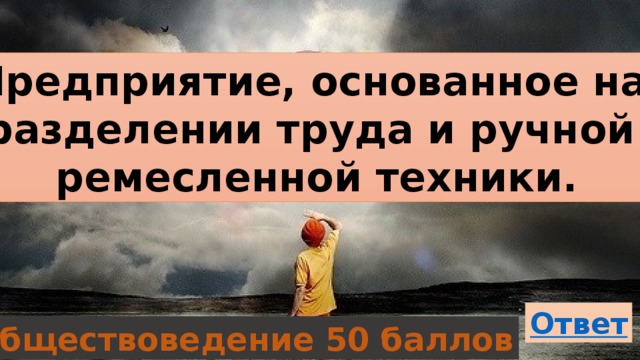 Предприятие, основанное на разделении труда и ручной ремесленной техники. Обществоведение 50 баллов 