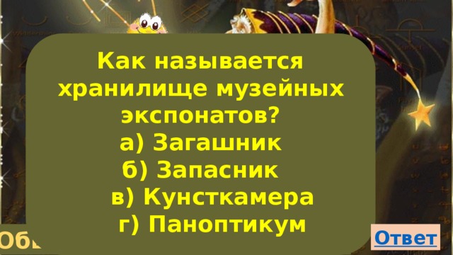 Как называется хранилище музейных экспонатов? а) Загашник б) Запасник  в) Кунсткамера  г) Паноптикум  Общие вопросы 10 баллов 
