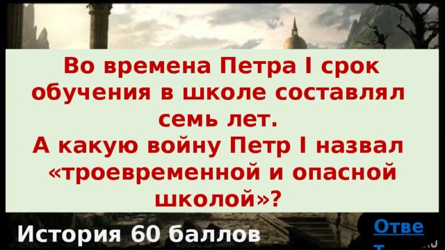  Во времена Петра I срок обучения в школе составлял семь лет. А какую войну Петр I назвал «троевременной и опасной школой»? История 60 баллов 