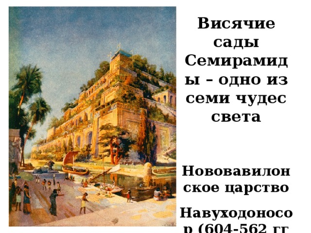 Висячие сады Семирамиды – одно из семи чудес света  Нововавилонское царство Навуходоносор (604-562 гг до н.э.) 
