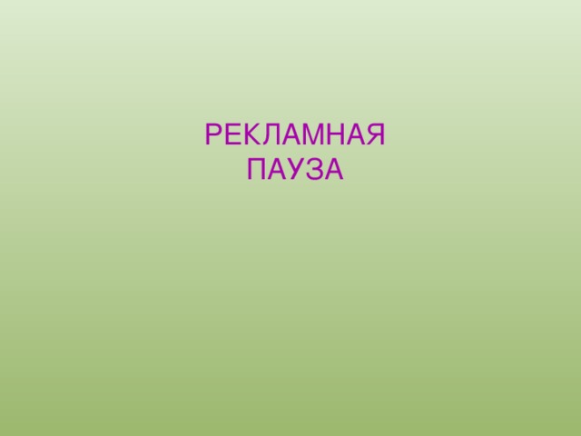 РЕКЛАМНАЯ ПАУЗА 