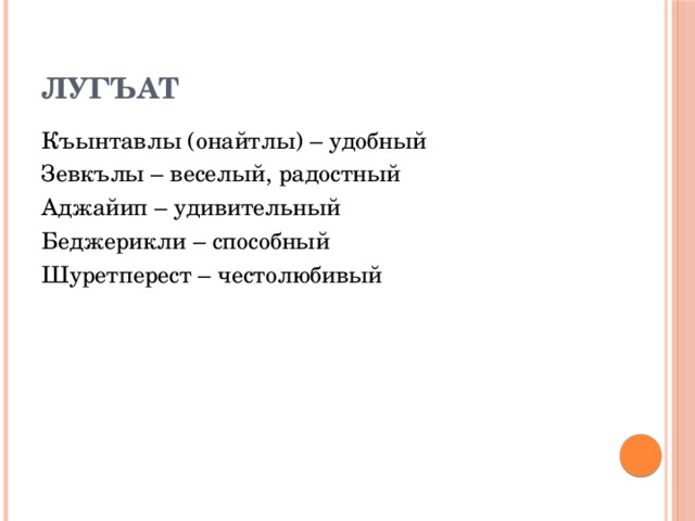 Лугъат  Къынтавлы (онайтлы) – удобный Зевкълы – веселый, радостный Аджайип – удивительный Беджерикли – способный Шуретперест – честолюбивый 