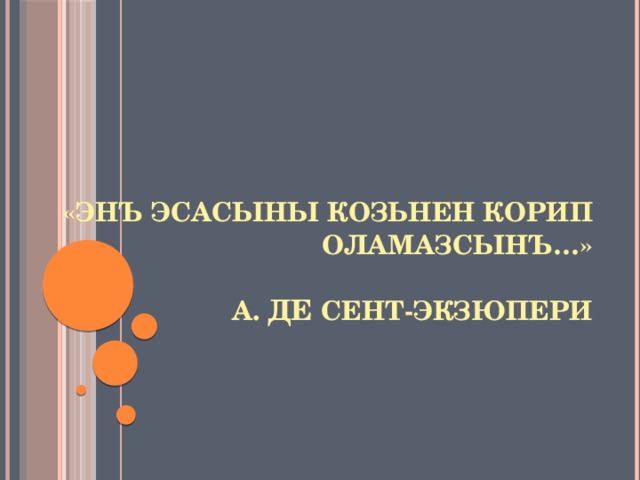  «Энъ эсасыны козьнен корип оламазсынъ…»   а. де сент-экзюпери 