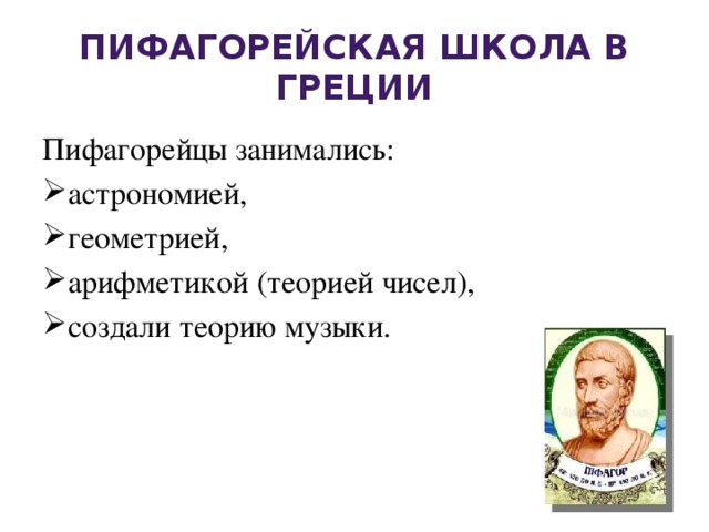 Пифагорейская школа в Греции Пифагорейцы занимались: астрономией,  геометрией,  арифметикой (теорией чисел), создали теорию музыки. 