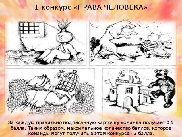 1 конкурс «ПРАВА ЧЕЛОВЕКА»   За каждую правильно подписанную карточку команда получает 0,5 балла. Таким образом, максимальное количество баллов, которое команды могут получить в этом конкурсе - 2 балла.