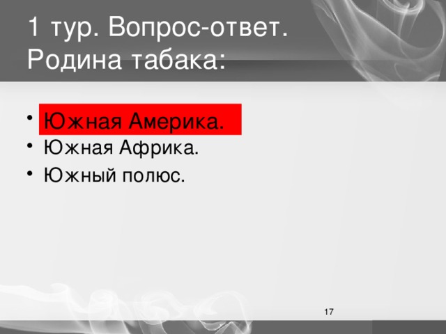1 тур. Вопрос-ответ.  Родина табака: Южная Америка. Южная Америка. Южная Африка. Южный полюс.  