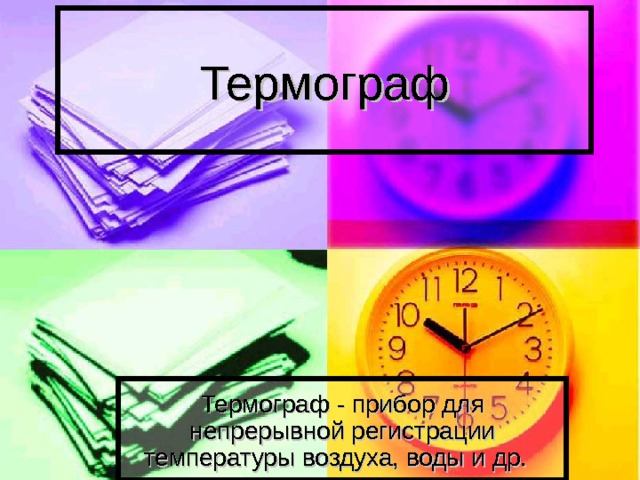 Термограф Термограф - прибор для непрерывной регистрации температуры воздуха, воды и др.   