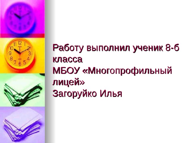Работу выполнил ученик 8-б класса  МБОУ «Многопрофильный лицей»  Загоруйко Илья 