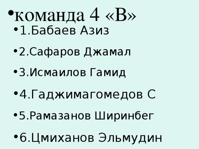 команда 4 «В» 1.Бабаев Азиз 2.Сафаров Джамал 3.Исмаилов Гамид 4.Гаджимагомедов С . 5.Рамазанов Ширинбег 6.Цмиханов Эльмудин 