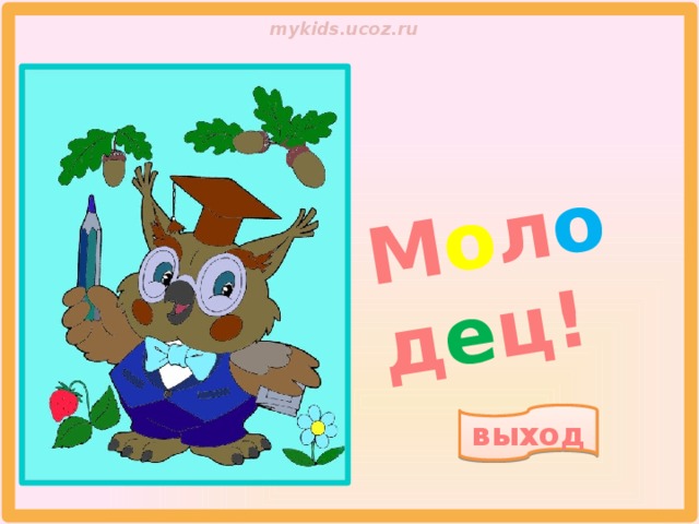М о л о д е ц! выход 