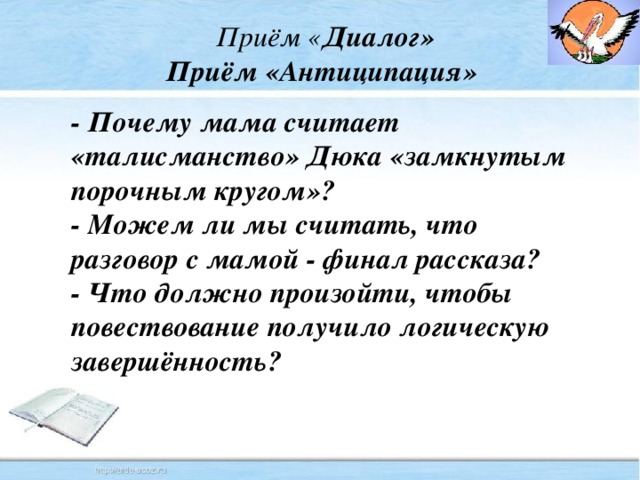 Приём « Диалог»  Приём «Антиципация» - Почему мама считает «талисманство» Дюка «замкнутым порочным кругом»? - Можем ли мы считать, что разговор с мамой - финал рассказа? - Что должно произойти, чтобы повествование получило логическую завершённость?