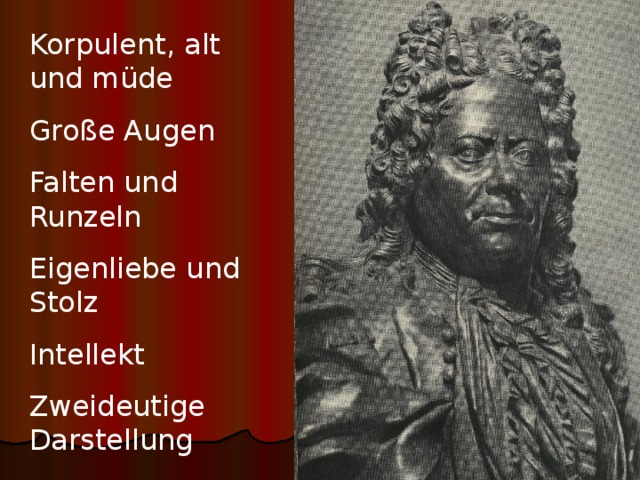 Korpulent, alt und müde Große Augen Falten und Runzeln Eigenliebe und Stolz Intellekt Zweideutige Darstellung 