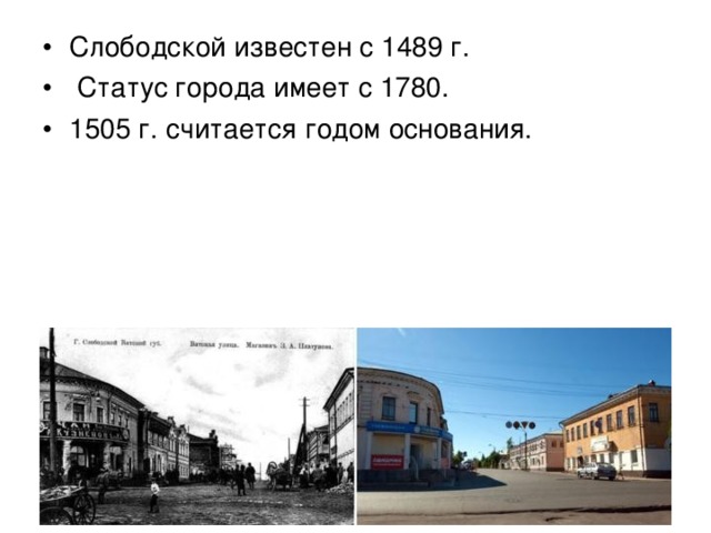 Слободской известен с 1489 г.  Статус города имеет с 1780. 1505 г. считается годом основания. 