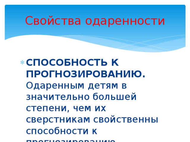 Свойства одаренности СПОСОБНОСТЬ К ПРОГНОЗИРОВАНИЮ. Одаренным детям в значительно большей степени, чем их сверстникам свойственны способности к прогнозированию, предвосхищению. 