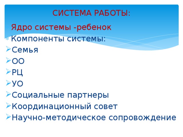 СИСТЕМА РАБОТЫ: Ядро системы -ребенок Компоненты системы: Семья ОО РЦ УО Социальные партнеры Координационный совет Научно-методическое сопровождение 