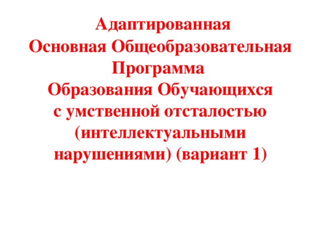  Адаптированная Основная Общеобразовательная Программа Образования Обучающихся с умственной отсталостью (интеллектуальными нарушениями) (вариант 1) 