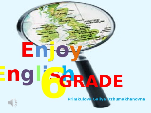  E n j o y  E n g l i s h 6 GRADE Primkulova Galiya Dzhumakhanovna  