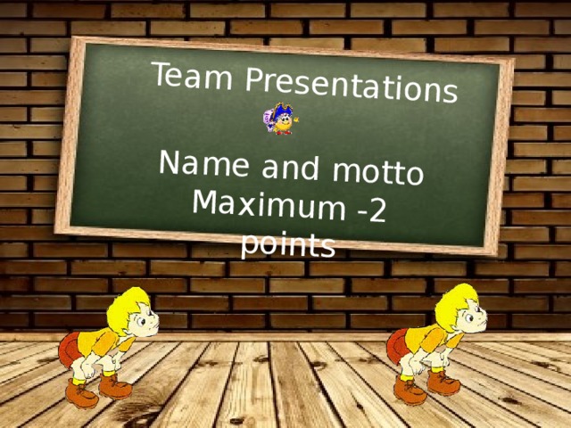 Team Presentations Name and motto Maximum -2 points 