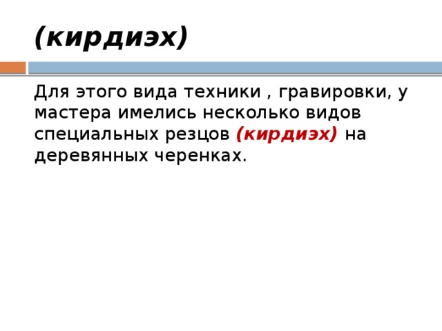 (кирдиэх) Для этого вида техники , гравировки, у мастера имелись несколько видов специальных резцов (кирдиэх) на деревянных черенках. 