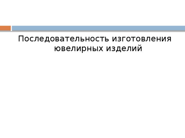 Последовательность изготовления ювелирных изделий   