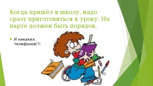 Когда пришёл в школу, надо сразу приготовиться к уроку. На парте должен быть порядок.