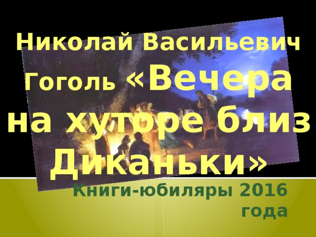 Николай Васильевич Гоголь «Вечера на хуторе близ Диканьки» Книги-юбиляры 2016 года 
