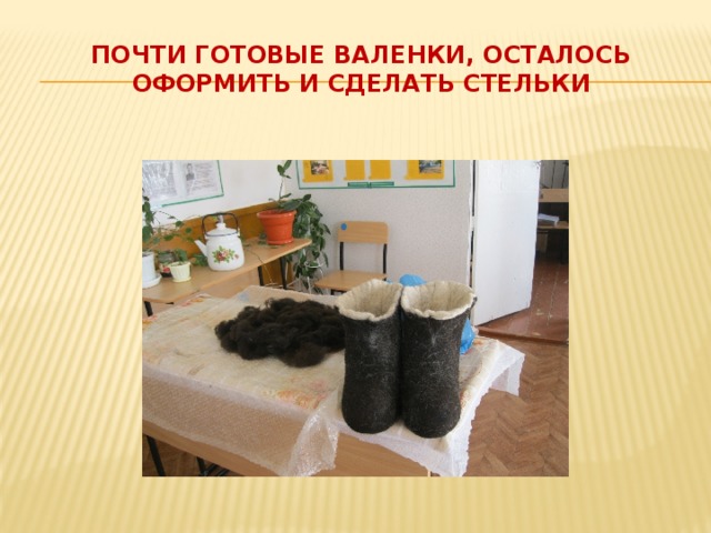 Почти готовые валенки, осталось оформить и сделать стельки 