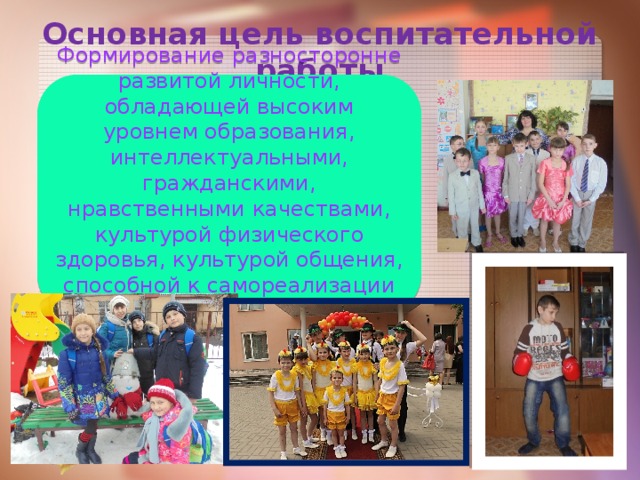 Основная цель воспитательной работы Формирование разносторонне развитой личности, обладающей высоким уровнем образования, интеллектуальными, гражданскими, нравственными качествами, культурой физического здоровья, культурой общения, способной к самореализации и профессиональному определению. 