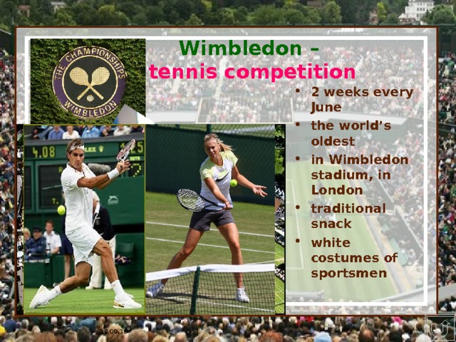 * 16.07.1996 Wimbledon –  tennis competition 2 weeks every June the world’s oldest in Wimbledon stadium, in London traditional snack white costumes of sportsmen  НА слайдах 3-6 анимация одинакова. По щелчку появляются фразы – лексическая основа для высказывания ученика. ПО окончании в правом нижнем углу появляется кнопка, возвращающая на слайд № 2 со списком событий. 29.09.16 * ## 