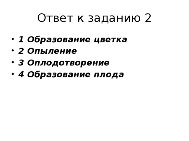 Ответ к заданию 2 1 Образование цветка 2 Опыление 3 Оплодотворение 4 Образование плода 