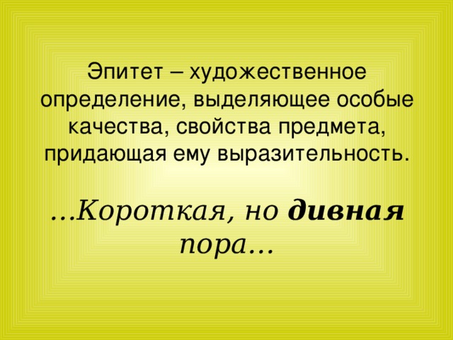 Эпитет – художественное определение, выделяющее особые качества, свойства предмета, придающая ему выразительность.   …Короткая, но  дивная  пора…
