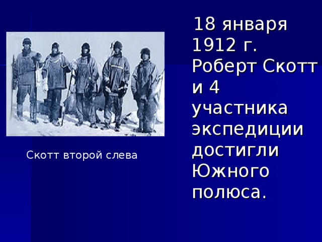  18 января 1912 г. Роберт Скотт и 4 участника экспедиции достигли Южного полюса. Скотт второй слева 