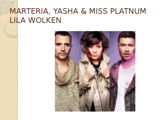 MARTERIA, YASHA & MISS PLATNUM   LILA WOLKEN   