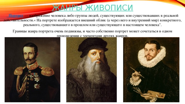 Жанры живописи  Портрет   — изображение человека либо группы людей, существующих или существовавших в реальной действительности.« На портрете изображается внешний облик (а через него и внутренний мир) конкретного, реального, существовавшего в прошлом или существующего в настоящем человека