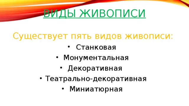 Виды живописи Существует пять видов живописи:  Станковая Монументальная Декоративная Театрально-декоративная Миниатюрная 