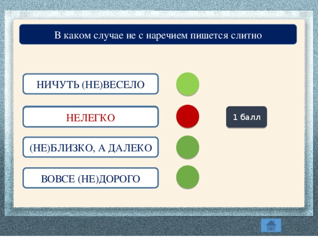 В каком случае не с наречием пишется слитно НИЧУТЬ (НЕ)ВЕСЕЛО 1 балл (НЕ)ЛЕГКО НЕЛЕГКО (НЕ)БЛИЗКО, А ДАЛЕКО ВОВСЕ (НЕ)ДОРОГО