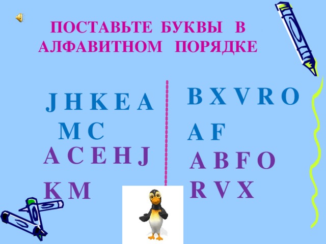  ПОСТАВЬТЕ БУКВЫ В АЛФАВИТНОМ ПОРЯДКЕ B X V R O A F J H K E A M C A C E H J K M  A B F O R V X 