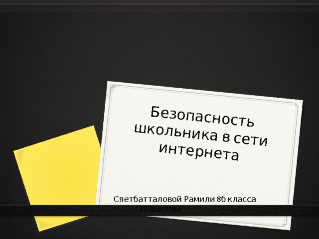 Безопасность школьника в сети интернета  Сяетбатталовой Рамили 8б класса 133школы 
