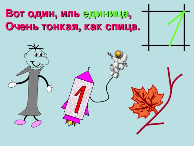 Вот один, иль единица , Очень тонкая, как спица. 