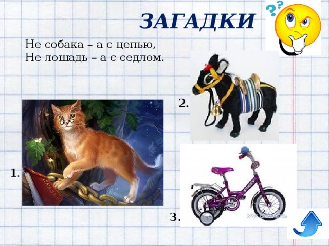 ЗАГАДКИ Не собака – а с цепью,  Не лошадь – а с седлом. 2. 1 . 3. 