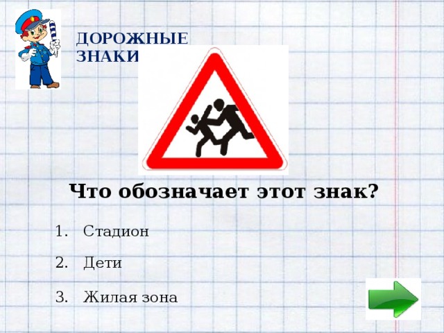 2 ДОРОЖНЫЕ ЗНАКИ Что обозначает этот знак?  1. Стадион 2. Дети 3. Жилая зона 